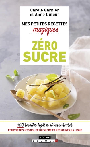 Mes petites recettes magiques zéro sucre - Carole Garnier, Anne Dufour - Éditions Leduc