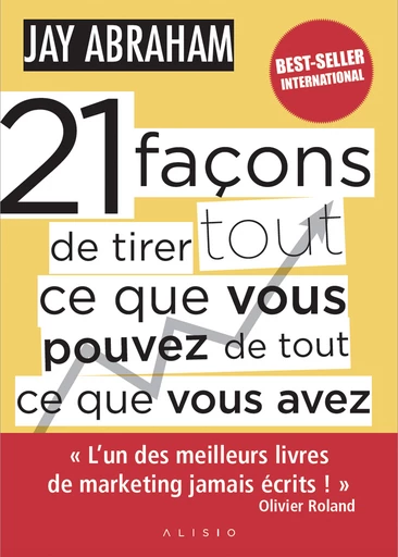 21 façons de tirer tout ce que vous pouvez de tout ce que vous avez - Jay Abraham - Éditions Alisio