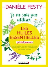 Je ne sais pas utiliser les huiles essentielles spécial femmes