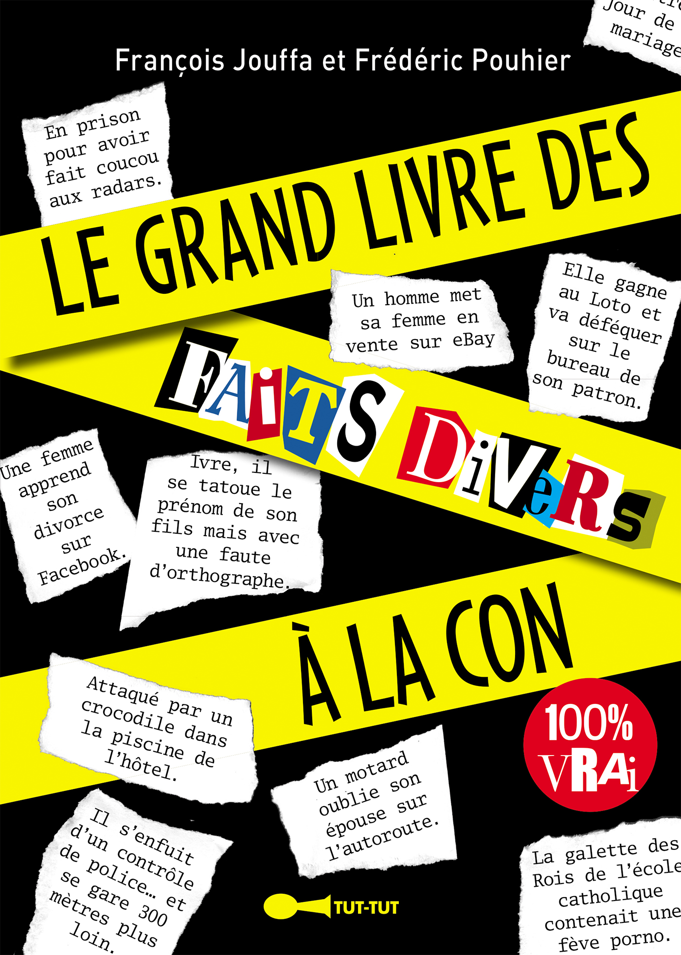 Le Grand Livre Des Faits Divers à La Con - 100 % Vrai - Frédéric ...