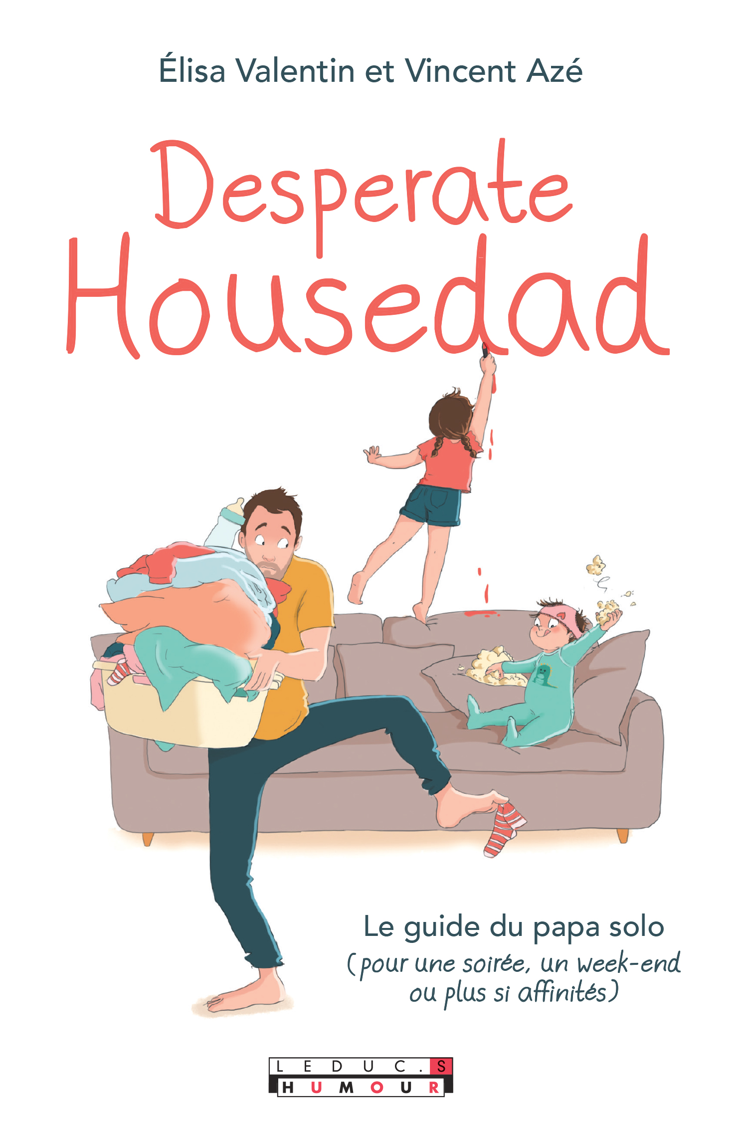 Desperate Housedad Le Guide Du Papa Solo Pour Une Soiree Un Week End Ou Plus Si Affinites Vincent Aze Elisa Valentin Ean13 Le Site Des Editions Leduc