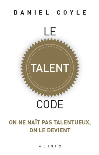 Le talent code  - Daniel  Coyle - Éditions Alisio