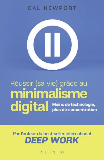 Réussir (sa vie) grâce au minimalisme digital - Cal Newport - Éditions Alisio