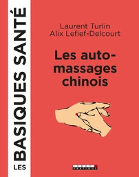 Les automassages chinois, les basiques santé - Laurent Turlin, Alix Lefief-Delcourt - Éditions Leduc