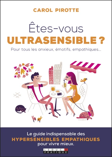 Êtes-vous ultrasensible ? Pour tous les anxieux, émotifs, empathiques... - Carol Pirotte - Éditions Leduc