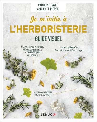 Je m'initie à l'herboristerie - Guide visuel - Michel Pierre, Caroline Gayet - Éditions Leduc