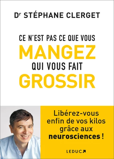 Ce n'est pas ce que vous mangez qui vous fait grossir - Dr Stéphane Clerget - Éditions Leduc