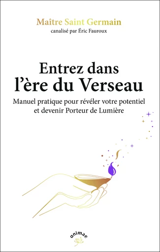 Entrez dans l'ère du Verseau - Éric Fauroux, Maître Saint Germain - Éditions Animae