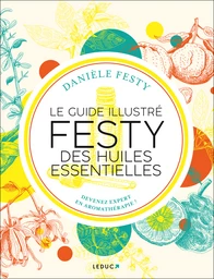 Le guide illustré FESTY des huiles essentielles