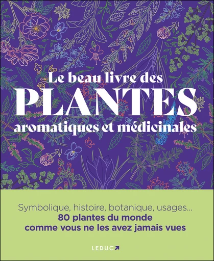 Le Beau Livre des plantes aromatiques et médicinales - Dr Ross Bayton, Peter Marren, Sonya Patel Ellis, Michael Scott OBE - Éditions Leduc