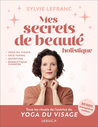 Mes secrets de beauté holistique  yoga du visage, face-taping, nutrition, énergétique chinoise, pierres et cristaux - Sylvie Lefranc - Éditions Leduc