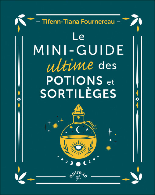Le Mini guide ultime des potions et sortilèges - Tifenn-Tiana Fournereau - Éditions Animae