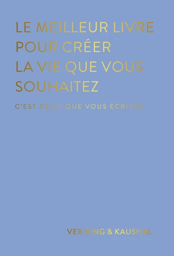 Le meilleur livre pour créer la vie dont tu rêves - Vex KING, Kaushal Modha - Éditions Leduc