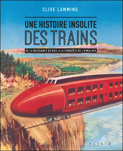 Une histoire insolite des trains - Clive Lamming - Éditions Alisio