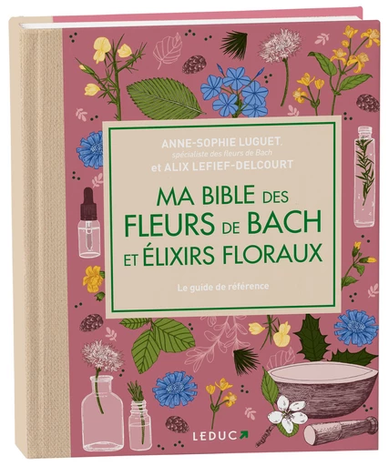 Ma bible des fleurs de Bach et élixirs floraux - Anne-Sophie Luguet, Alix Lefief-Delcourt - Éditions Leduc