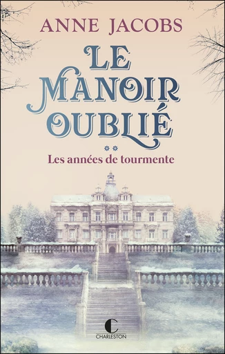 Le Manoir oublié : Les années de tourmente - Anne Jacobs - Éditions Charleston