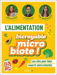 L'alimentation incroyable microbiote - Dr Julien Scanzi, ANDRÉA DECAUDIN, CLAIRE TROMMENSCHLAGER - Éditions Leduc